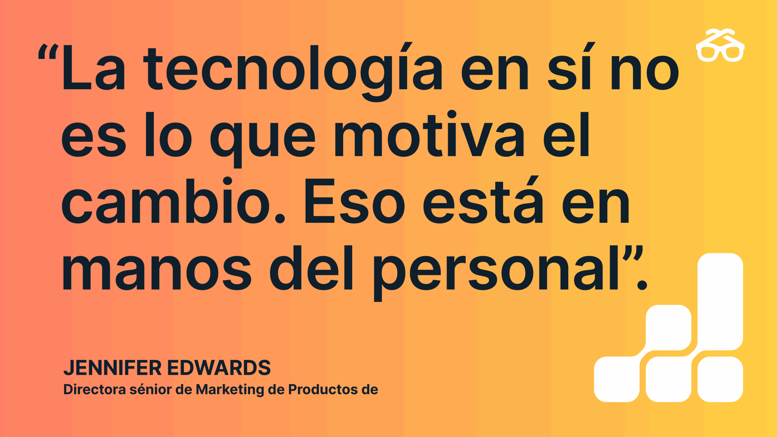 “La tecnología en sí no es lo que motiva el cambio. Eso está en manos del personal”. Jennifer Edwards